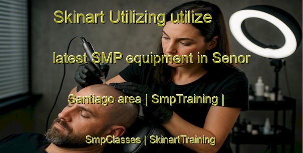 Skinart Utilizing utilize latest SMP equipment in Senor Santiago area | SmpTraining | SmpClasses | SkinartTraining-Mexico